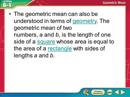 The geometric mean can also be understood in terms of geometry. The geometric mean of two numbers, a and b, is the length of one side of a square whose.