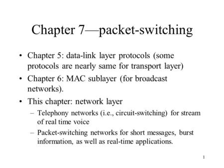 1 Chapter 7—packet-switching Chapter 5: data-link layer protocols (some protocols are nearly same for transport layer) Chapter 6: MAC sublayer (for broadcast.