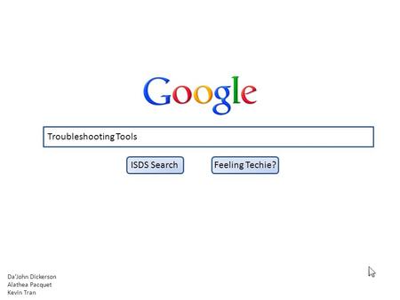 ISDS SearchFeeling Techie? Da’John Dickerson Alathea Pacquet Kevin Tran Troubleshooting Tools.