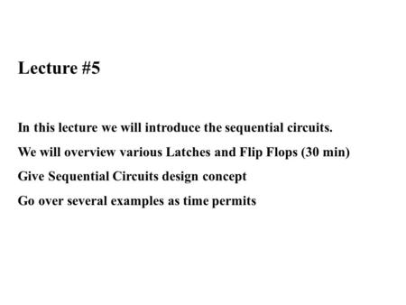 Lecture #5 In this lecture we will introduce the sequential circuits.