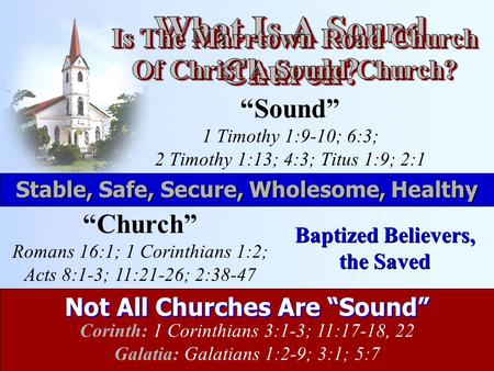 “Sound” 1 Timothy 1:9-10; 6:3; 2 Timothy 1:13; 4:3; Titus 1:9; 2:1 Stable, Safe, Secure, Wholesome, Healthy “Church” Romans 16:1; 1 Corinthians 1:2; Acts.