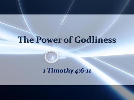 The Power of Godliness 1 Timothy 4:6-11. The Power of Godliness, 2 Tim 3:5 Form (morphosis): “Outward semblance …outline (Vine) Matt 23:27 Godliness (eusebeia):