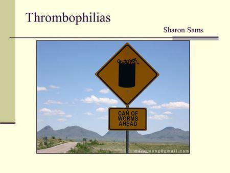 Thrombophilias Sharon Sams. Objectives Overview of etiology of hypercoagulability Available tests Clinical correlation or “What do I do with these results?”