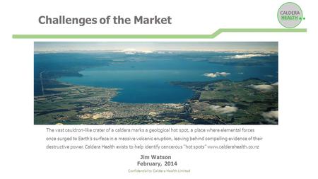 CALDERA Challenges of the Market Jim Watson February, 2014 The vast cauldron-like crater of a caldera marks a geological hot spot, a place where elemental.