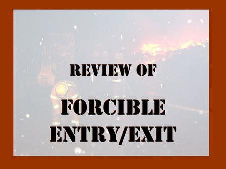 Review of Forcible Entry/Exit.