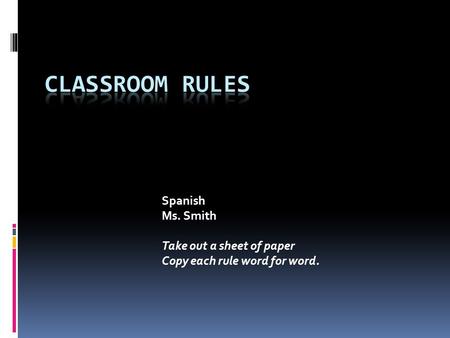 Spanish Ms. Smith Take out a sheet of paper Copy each rule word for word.