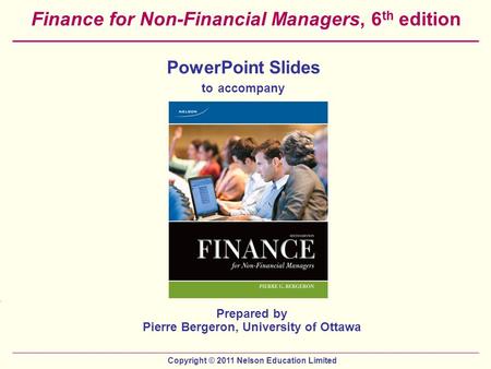 Copyright © 2011 Nelson Education Limited Finance for Non-Financial Managers, 6 th edition PowerPoint Slides to accompany Prepared by Pierre Bergeron,