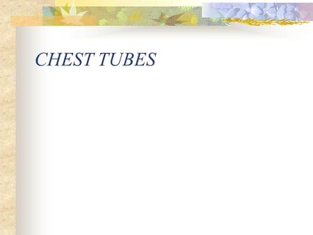 CHEST TUBES.