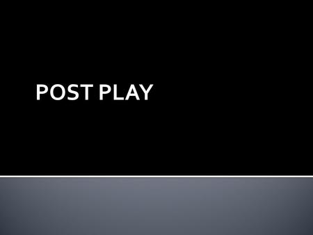 POST PLAY. Definition of a Post Player  Defensive or offensive player  With or without the ball  Generally in or near the restricted area  Generally.