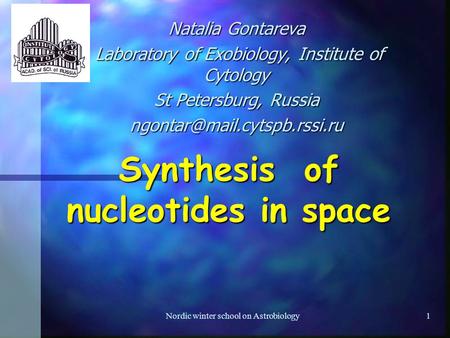 Nordic winter school on Astrobiology1 Synthesis of nucleotides in space Natalia Gontareva Laboratory of Exobiology, Institute of Cytology Laboratory of.