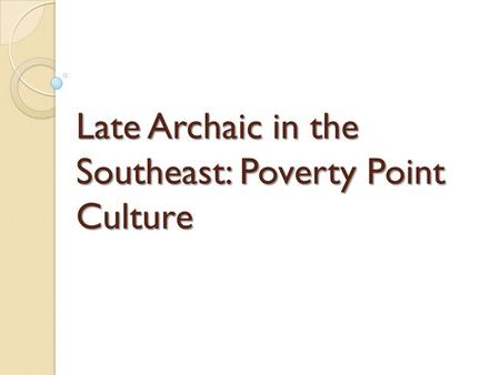 Late Archaic in the Southeast: Poverty Point Culture.