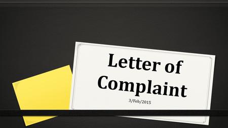 Letter of Complaint 3/Feb/2015. Why would a consumer write a Letter of Complaint? -