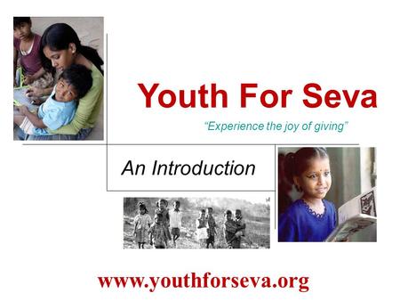 Youth For Seva “Experience the joy of giving” www.youthforseva.org An Introduction.