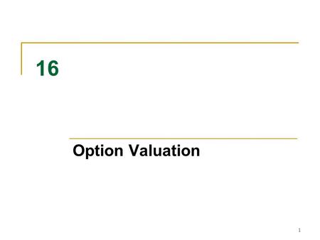 1 16 Option Valuation. 16-2 What is an Option Worth? At expiration, an option is worth its intrinsic value. Before expiration, put-call parity allows.