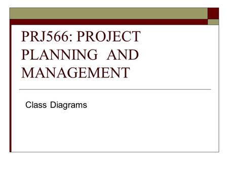 PRJ566: PROJECT PLANNING AND MANAGEMENT Class Diagrams.