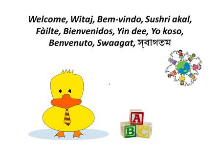 , Welcome, Witaj, Bem-vindo, Sushri akal, Fàilte, Bienvenidos, Yin dee, Yo koso, Benvenuto, Swaagat, স্বাগতম.