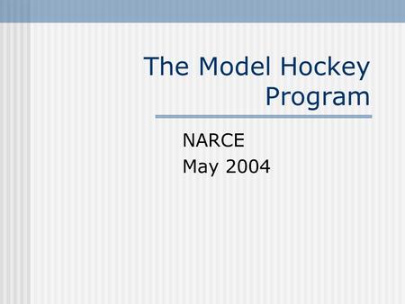 The Model Hockey Program NARCE May 2004. USA Hockey Model Program2 Identify Program Philosophies and Objectives There is no ‘perfect’ program Complete.