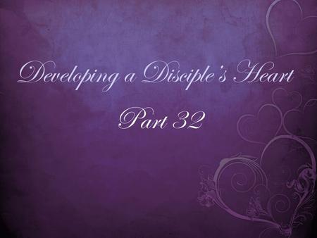 Developing a Disciple’s Heart Part 32. Matthew 22:37-38 (NIV) 37 Jesus replied: 'Love the Lord your God with all your heart and with all your soul and.