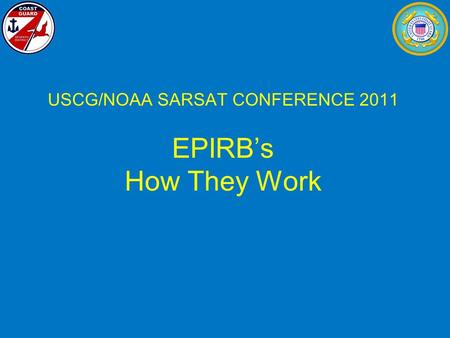 USCG/NOAA SARSAT CONFERENCE 2011 EPIRB’s How They Work.