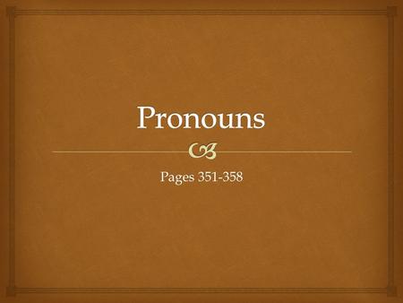 Pages 351-358.   A word used to replace a noun or pronoun in a sentence.  Examples:  Johnny read the book and returned it to the library.  Alexia.