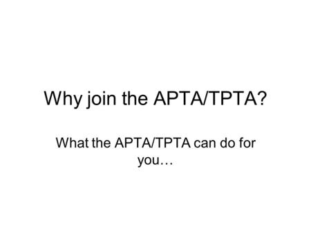 Why join the APTA/TPTA? What the APTA/TPTA can do for you…