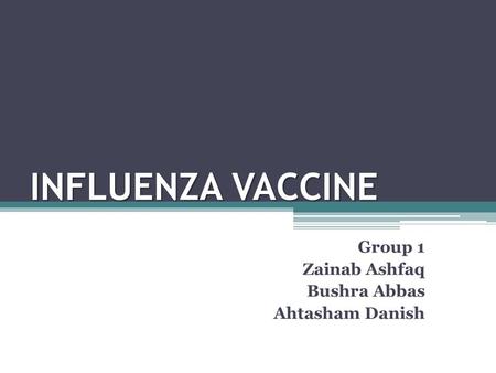 INFLUENZA VACCINE Group 1 Zainab Ashfaq Bushra Abbas Ahtasham Danish.