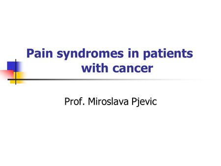 Pain syndromes in patients with cancer Prof. Miroslava Pjevic.