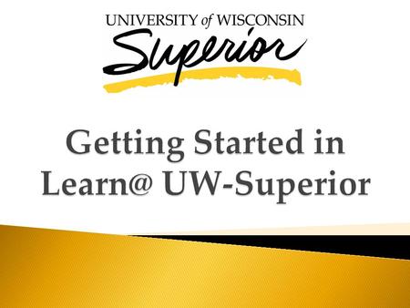 is the online course management system used throughout the UW System. Each semester, all UW-Superior undergraduate courses and most graduate.