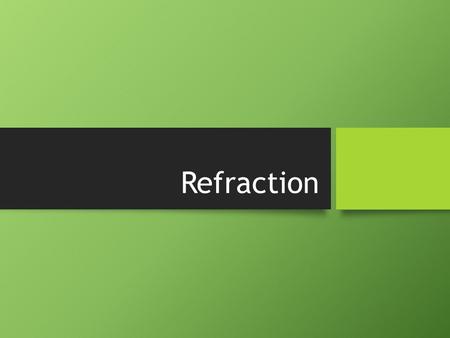 Refraction. 2 REFRACTION NOTE  the bending of light at the boundary of two transparent substances (or “media”)  occurs because different materials slow.