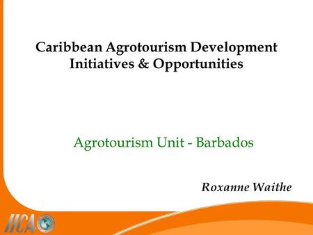 Caribbean Agrotourism Development Initiatives & Opportunities Agrotourism Unit - Barbados Roxanne Waithe.