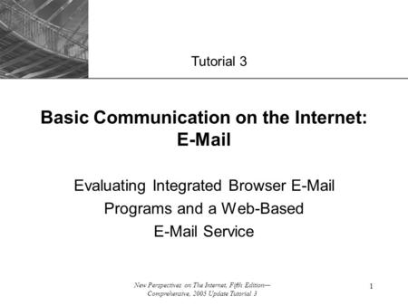 XP New Perspectives on The Internet, Fifth Edition— Comprehensive, 2005 Update Tutorial 3 1 Evaluating Integrated Browser E-Mail Programs and a Web-Based.