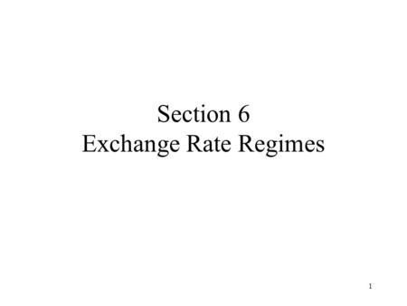 1 Section 6 Exchange Rate Regimes. 2 Content Exchange Rate Regimes Central Bank Intervention Fixing Exchange Rates BOP Crises and Capital Flight Sterilized.