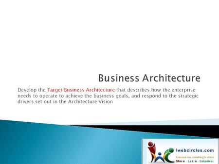 Develop the Target Business Architecture that describes how the enterprise needs to operate to achieve the business goals, and respond to the strategic.