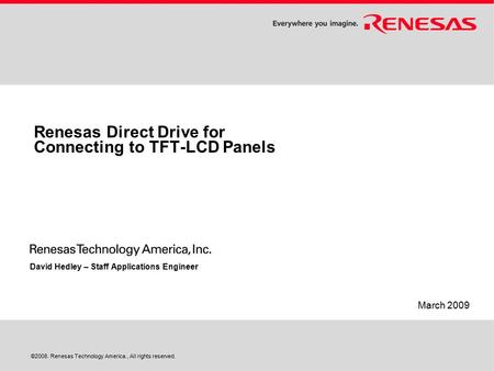 ©2008. Renesas Technology America., All rights reserved. Renesas Direct Drive for Connecting to TFT-LCD Panels David Hedley – Staff Applications Engineer.