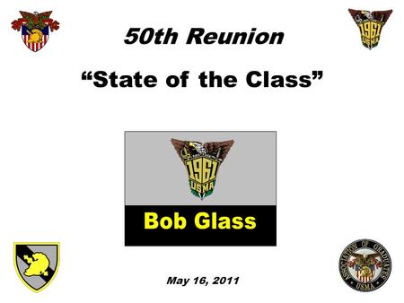 50th Reunion “State of the Class” May 16, 2011. Agenda President’s Remarks Treasurer’s Report Election of Class Officers Special Recognition Special Instructions.