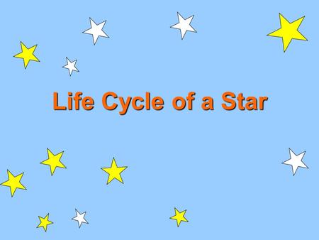 Life Cycle of a Star. Stars are born, live, and die. Just like people!