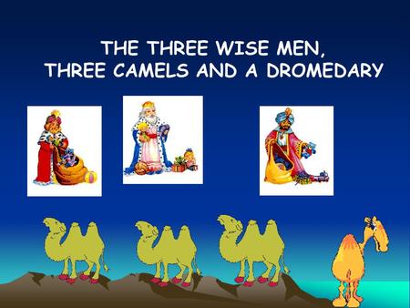 THE THREE WISE MEN, THREE CAMELS AND A DROMEDARY.