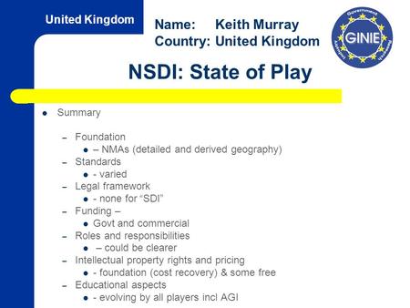 United Kingdom NSDI: State of Play Summary – Foundation – NMAs (detailed and derived geography) – Standards - varied – Legal framework - none for “SDI”