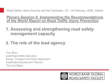 Road Safety: Ibero-America and the Caribbean, 23 – 24 February, 2009, Madrid 1. Assessing and strengthening road safety management capacity 2. The role.