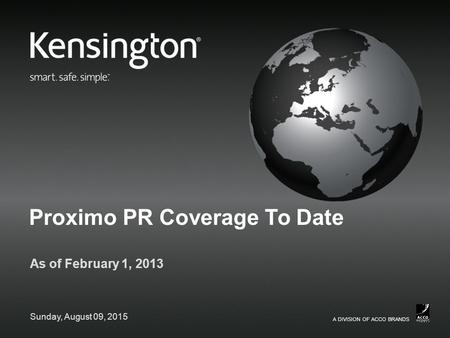 A DIVISION OF ACCO BRANDS Proximo PR Coverage To Date As of February 1, 2013 Sunday, August 09, 2015.