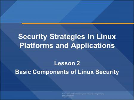 © 2013 Jones and Bartlett Learning, LLC, an Ascend Learning Company www.jblearning.com All rights reserved. Security Strategies in Linux Platforms and.