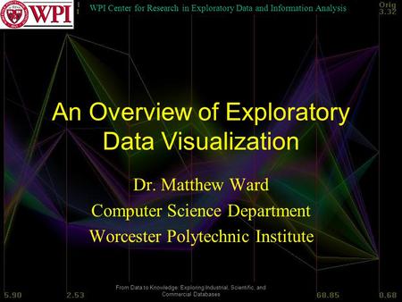 WPI Center for Research in Exploratory Data and Information Analysis From Data to Knowledge: Exploring Industrial, Scientific, and Commercial Databases.