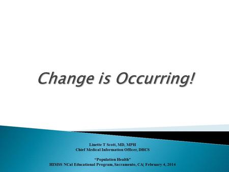 Linette T Scott, MD, MPH Chief Medical Information Officer, DHCS “Population Health” HIMSS NCal Educational Program, Sacramento, CA| February 4, 2014.