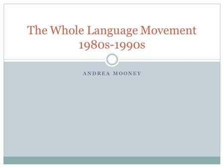 ANDREA MOONEY The Whole Language Movement 1980s-1990s.