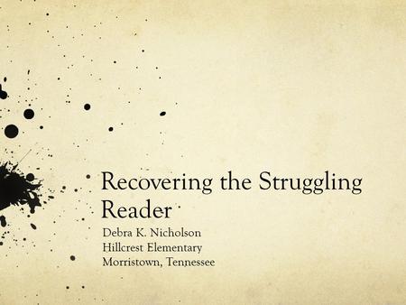 Recovering the Struggling Reader Debra K. Nicholson Hillcrest Elementary Morristown, Tennessee.