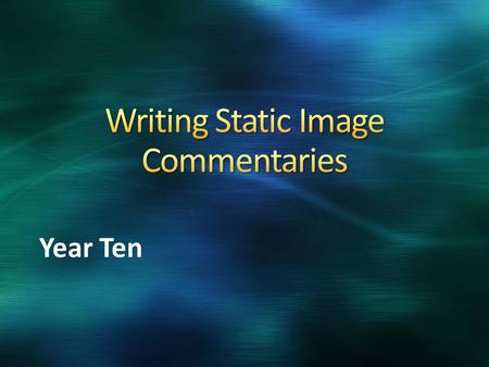 Year Ten. A static image commentary is intended to explain the choices you have made when constructing your image. You should be discussing HOW you want.