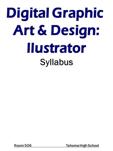 Room 506 Tahoma High School Syllabus. Digital Art & Graphic Design is a one semester course designed for students interested in learning about art & design.