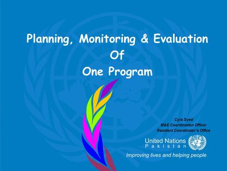 Planning, Monitoring & Evaluation Of One Program Cyra Syed M&E Coordination Officer Resident Coordinator’s Office.