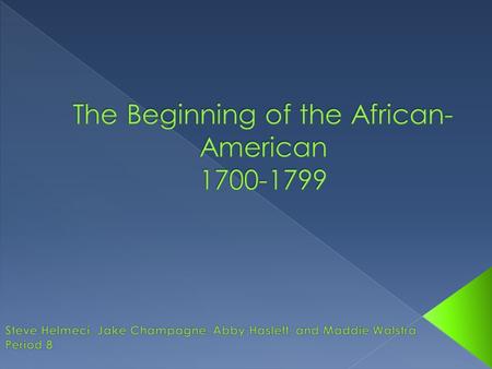  Our group project centers around: › The earliest African- Americans › The challenges they faced › How their actions affected the lives of future African-