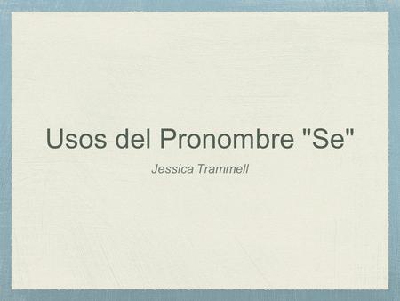 Usos del Pronombre Se Jessica Trammell. ¿Qué está se? Se is an indirect object pronoun that refers to a third person. A third person includes them/he/she.